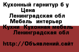 Кухонный гарнитур б/у › Цена ­ 5 000 - Ленинградская обл. Мебель, интерьер » Кухни. Кухонная мебель   . Ленинградская обл.